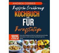 Basische Ernährung Kochbuch für Berufstätige 2025: Gesunde Rezepte einfache Zubereitung schnelle Mahlzeiten mehr Energie Wohlbefinden im Alltag