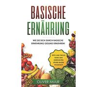 Basische Ernährung: Tipps und Tricks den Körper natürlich zu entgiften. Rezepte und Nahrungsmitteltabellen inklusive! Säure-Basen Kochbuch für gesunde Ernährung! Basisch Ernähren, Basische Rezepte
