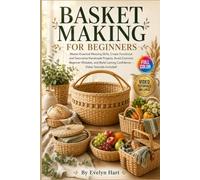 Basket Making for Beginners: Master Essential Weaving Skills, Create Functional and Decorative Handmade Projects, Avoid Common Beginner Mistakes, and ... Lasting Confidence - Video Tutorials Included