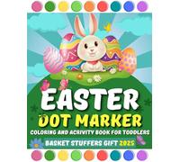 Basket Stuffers Gift 2025: Easter Dot Marker Activity and Coloring Book for Toddlers: Cute & Easy Coloring Book for Kids Ages 1-4 With Rabbits, Eggs, Flowers, and More!