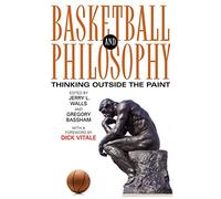 Basketball and Philosophy: Thinking Outside the Paint (The Philosophy of Popular Culture)