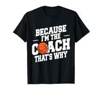 Basketball Coach Funny Because I'm The Coach That's Why T-Shirt