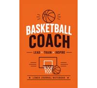 Basketball Coach Lead Train Inspire: A Lined Journal for Coaching Notes, Team Strategies, and Everyday Writing