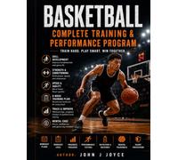 Basketball Complete Training & Performance Program: Train Smarter. Play Harder. Perform at Your Best. (The Ultimate Sports Performance Training Series)