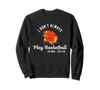 Basketball Every Day Funny Quote Always Play Basketball Sweatshirt