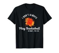 Basketball Every Day Funny Quote Always Play Basketball T-Shirt