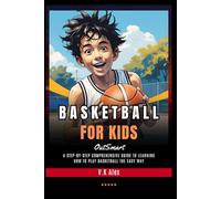 Basketball for Kids: A Step-by-Step Comprehensive Guide to Learning How to Play Basketball the Easy Way (Fundamental Basketball Skills)