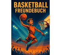 Basketball Freundebuch - Für Teamkollegen und die besten Freunde: Mit Adressliste, Geburtstagskalender und Platz für dein Basketball Team: Das tolle Erinnerungsbuch für deine Freunde