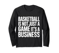 Basketball is Not Just A Game It's A Business |- Long Sleeve T-Shirt