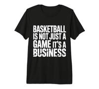 Basketball is Not Just A Game It's A Business |- Premium T-Shirt
