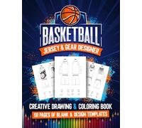 Basketball Jersey & Gear Designer - Creative Drawing & Coloring Book: 50 Pages Of Blank & Design Templates