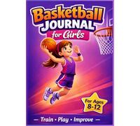 Basketball Journal for Girls Ages 8-12: Training Log, Game Tracker, Goals & Fun Activities for Young Athletes