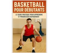 Basketball pour Débutants : Le Guide Pratique pour Apprendre et Progresser Rapidement