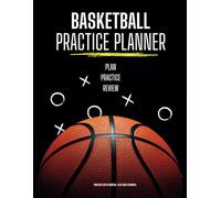 Basketball Practice Planner Notebook: Effectively Organize and Schedule Training Sessions with Daily Practice Plans, Execute, and Reflect on Your ... Drills, Strategies, Plays, and Coaching Notes