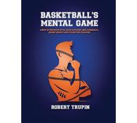 BASKETBALL’S Mental Game: From Interviews with John Wooden, Red Auerbach, Bobby Knight and Other Greats