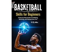 Basketball Skills for Beginners: A Step-by-Step Guide to Dribbling, Shooting, and Playing Like a Pro (Fundamental Basketball Skills)