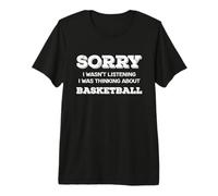 Basketball Sorry I Wasnt Listening Thinking About Basketball Premium T-Shirt