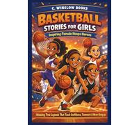BASKETBALL STORIES FOR GIRLS: Inspiring Female Hoops Heroes: Amazing True Legends That Teach Confidence, Teamwork & Never Giving Up (FOR GIRLS CHILD)