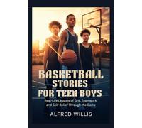 BASKETBALL STORIES FOR TEEN BOYS: Real-Life Lessons of Grit, Teamwork, and Self-Belief Through the Game