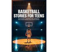 Basketball Stories for Teens: Motivational Lessons in Grit, Teamwork, and Chasing Dreams from Hoops Legends