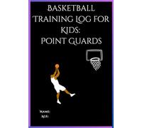 Basketball Training Log for Kids: Point Guard (Ages 5-14) - A Personalized Journal for Young Players to Record Position-Specific Drills, Set Goals, and Improve Attacking Performance
