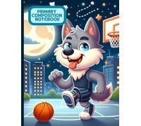 Basketball Wolf Primary Composition Notebook: Sports-Themed Writing Journal for Kids | Wide Ruled Handwriting Practice with Drawing Space | Cute Wolf ... Moonlight | Ages 4-8 | 8.5 x 11 in, 120 Pages