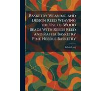 Basketry Weaving and Design Reed Weaving the Use of Wood Beads With Reeds Reed and Raffia Basketry Pine Needle Basketry