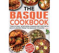 Basque Cookbook: Traditional Northern Spanish Recipes with Rich Flavors from the Basque Country.