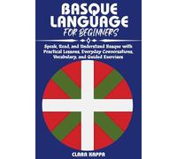 BASQUE LANGUAGE FOR BEGINNERS: BASQUE LANGUAGE FOR BEGINNERS Speak, Read, and Understand Basque with Practical Lessons, Everyday Conversations, ... Guided Exercises (Language Mastery Guides)