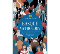Basque Mythology: Exploring the Gods, Goddesses, and Creatures of Ancient Tales