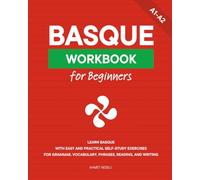 Basque Workbook for Beginners: Learn Basque with Easy and Practical Self-Study Exercises for Grammar, Vocabulary, Phrases, Reading, and Writing