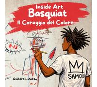 Basquiat. Il Coraggio del Colore: Biografia illustrata e attività didattiche per bambini su Jean-Michel Basquiat e la cultura afroamericana (INSIDE ART - Italian Edition)