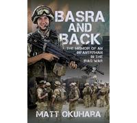 Basra and Back : The Memoir of an Unlikely Infantryman in the Iraq War