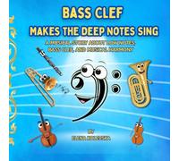 Bass Clef Makes the Deep Notes Sing: A Musical Story About Bass Clef, Low Notes, and Harmony (Music Explained Series)