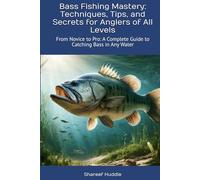 Bass Fishing Mastery: Techniques, Tips, and Secrets for Anglers of All Levels: From Novice to Pro: A Complete Guide to Catching Bass in Any Water