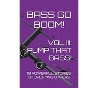BASS GO BOOM! VOL III: PUMP THAT BASS!: 10 Powerful Stories of Uplifting Others