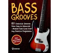 Bass Grooves: 127 Essential Grooves from Easy to Advanced: Master Bass Lines Over Any Chord or Progression Across Genres