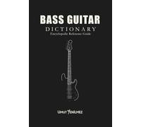 BASS GUITAR DICTIONARY: Encyclopedic Reference Guide 792 Terms | 46 Thematic Sections