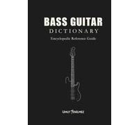 BASS GUITAR DICTIONARY: Encyclopedic Reference Guide 792 Terms | 46 Thematic Sections