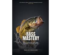 Bass Mastery: How to Consistently Catch Bigger Largemouth and Smallmouth Bass (The Complete North American Freshwater Angler)