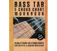 Bass Tab & Chord Chart Workbook: Blank 4-String Tab & Chord Charts For Creative & Gigging Musicians (Guitar & Bass Tab, Chord Charts and Workbooks)