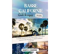 BASSE CALIFORNIE GUIDE DE VOYAGE 2025: Le guide essentiel des plus belles plages, de la région viticole et des merveilles du désert de Basse-Californie