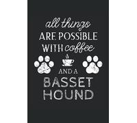 Basset Hound Journal Notebook: Basset Hound Gifts - All Thins Are Possible With Cofee And Dogs - Blank Lined Notebook to Write In - A Basset Hound Lover Gift For Women & Men