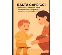 Basta Capricci: La guida pratica per genitori esausti per gestire rabbia, crisi emotive e capricci nei bambini da 2 a 6 anni (con frasi pronte all'uso)