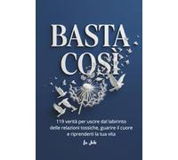 BASTA COSÌ: 119 verità per uscire dal labirinto delle relazioni tossiche, guarire il cuore e riprenderti la tua vita