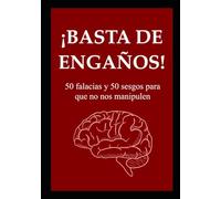 ¡Basta de engaños!: 50 falacias y 50 sesgos que todos deberían conocer para pensar mejor