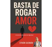 Basta de rogar amor: El arte de retirarse con dignidad antes de perderse a uno mismo