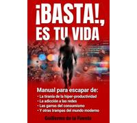 ¡BASTA!, ES TU VIDA: Manual para escapar de la tiranía de la productividad, la adicción a las redes, el consumismo y otras trampas del mundo moderno