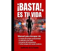 ¡BASTA!, ES TU VIDA: Manual para escapar de la tiranía de la productividad, la adicción a las redes, el consumismo y otras trampas del mundo moderno