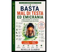 BASTA MAL DI TESTA ED EMICRANIA: COME RIDURRE GLI ATTACCHI E RITROVARE QUALITA' DI VITA (- PROBLEM SOLVING - COLLANA BENESSERE FISICO - GUIDA PRATICA ALLA SALUTE QUOTIDIANA)